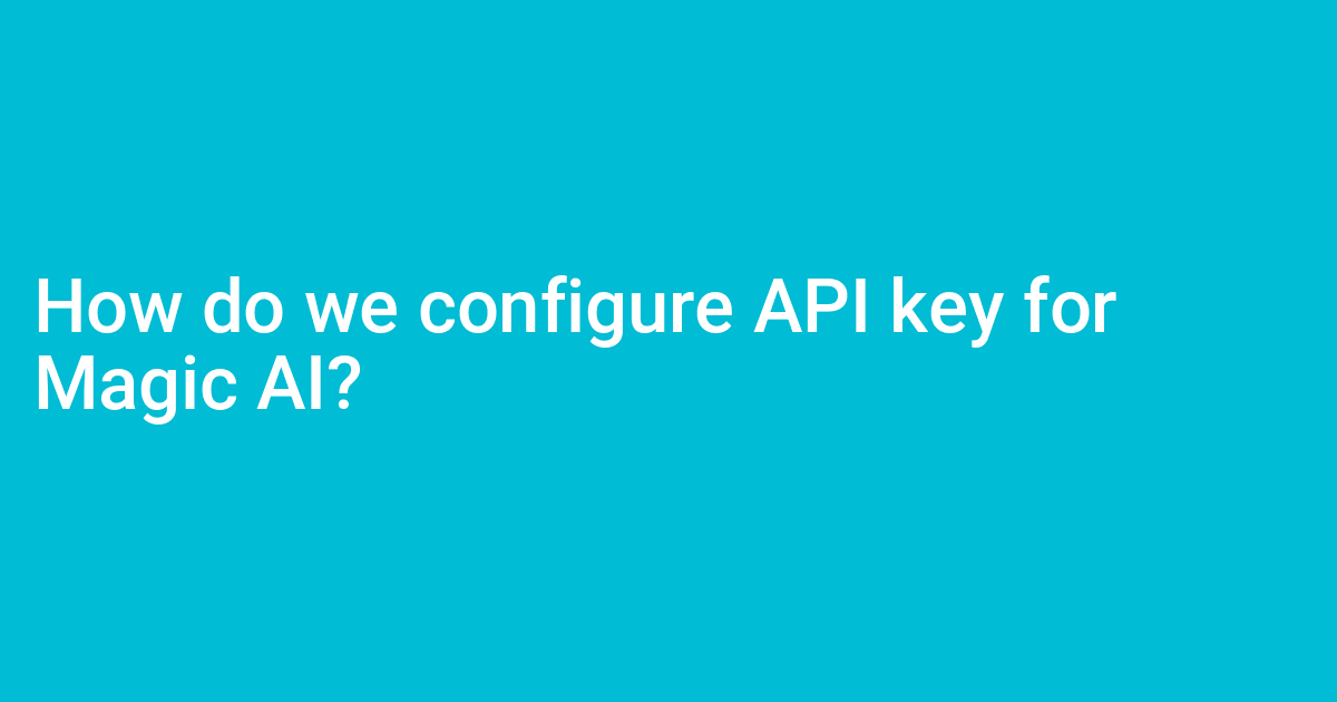 How do we configure API key for Magic AI?